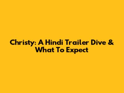 Christy: A Hindi Trailer Dive & What To Expect