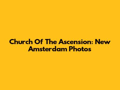 Church Of The Ascension: New Amsterdam Photos