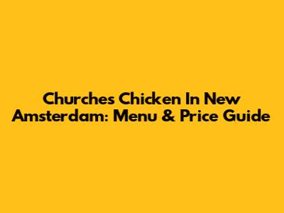 Churches Chicken In New Amsterdam: Menu & Price Guide