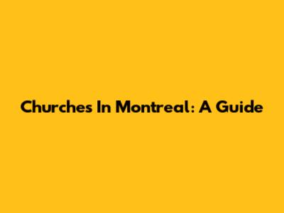 Churches In Montreal: A Guide