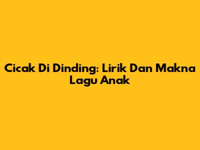 Cicak Di Dinding: Lirik Dan Makna Lagu Anak
