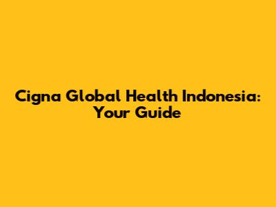 Cigna Global Health Indonesia: Your Guide