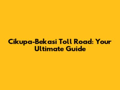 Cikupa-Bekasi Toll Road: Your Ultimate Guide