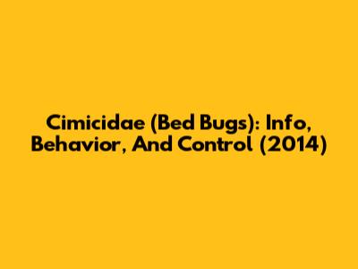 Cimicidae (Bed Bugs): Info, Behavior, And Control (2014)