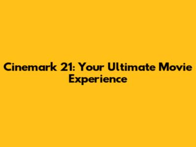 Cinemark 21: Your Ultimate Movie Experience