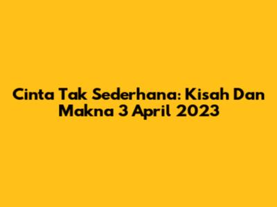 Cinta Tak Sederhana: Kisah Dan Makna 3 April 2023