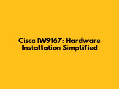 Cisco IW9167: Hardware Installation Simplified