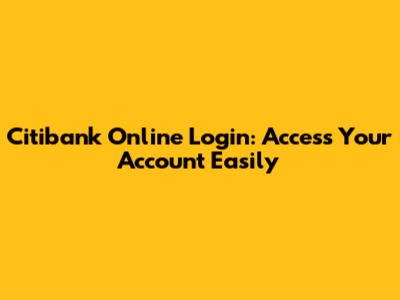 Citibank Online Login: Access Your Account Easily