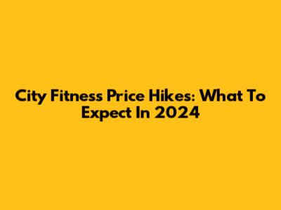 City Fitness Price Hikes: What To Expect In 2024