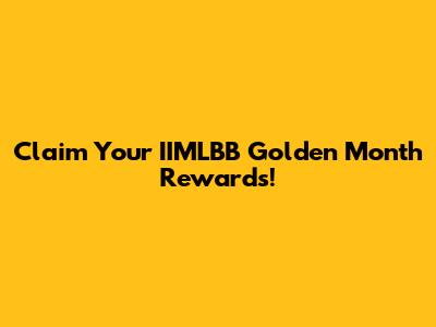 Claim Your IIMLBB Golden Month Rewards!