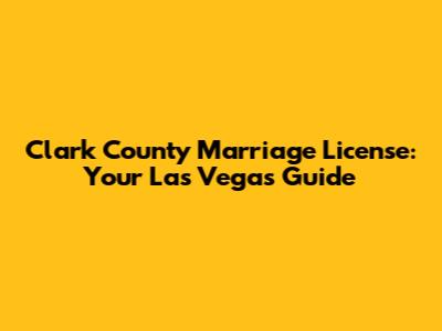 Clark County Marriage License: Your Las Vegas Guide