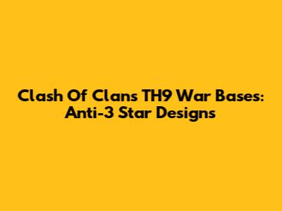Clash Of Clans TH9 War Bases: Anti-3 Star Designs