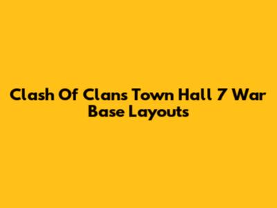 Clash Of Clans Town Hall 7 War Base Layouts