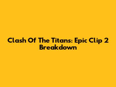 Clash Of The Titans: Epic Clip 2 Breakdown
