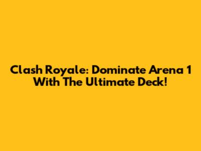 Clash Royale: Dominate Arena 1 With The Ultimate Deck!