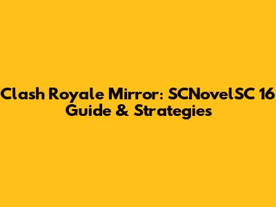 Clash Royale Mirror: SCNovelSC 16 Guide & Strategies