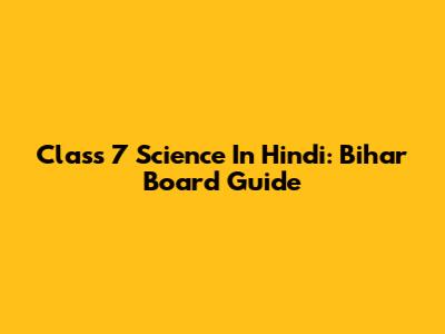 Class 7 Science In Hindi: Bihar Board Guide