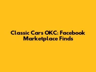 Classic Cars OKC: Facebook Marketplace Finds