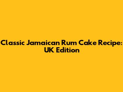 Classic Jamaican Rum Cake Recipe: UK Edition