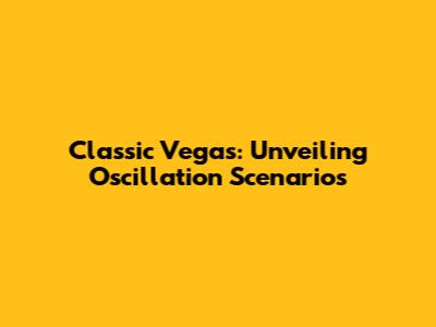 Classic Vegas: Unveiling Oscillation Scenarios