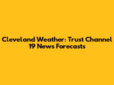 Cleveland Weather: Trust Channel 19 News Forecasts