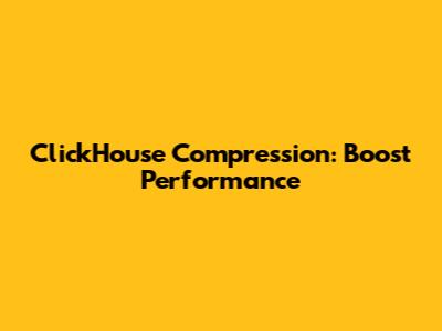 ClickHouse Compression: Boost Performance