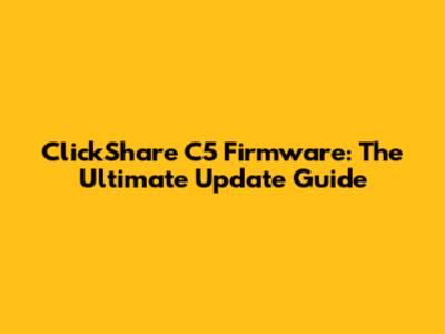 ClickShare C5 Firmware: The Ultimate Update Guide