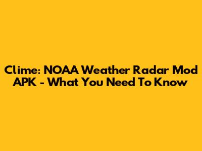 Clime: NOAA Weather Radar Mod APK - What You Need To Know