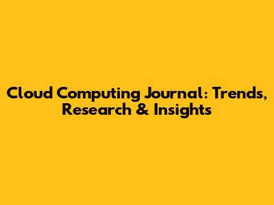 Cloud Computing Journal: Trends, Research & Insights