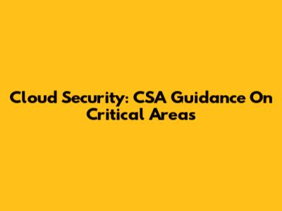 Cloud Security: CSA Guidance On Critical Areas