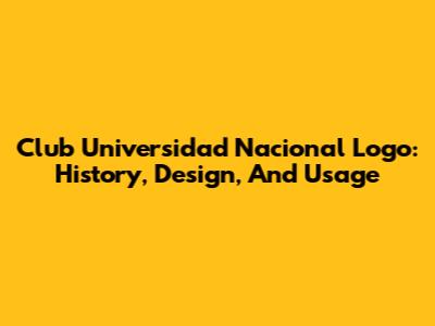 Club Universidad Nacional Logo: History, Design, And Usage