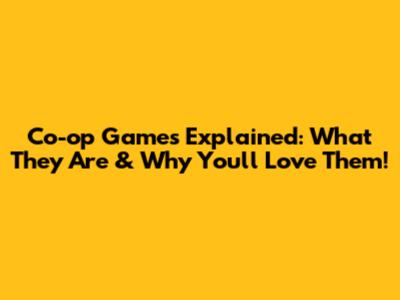 Co-op Games Explained: What They Are & Why You'll Love Them!