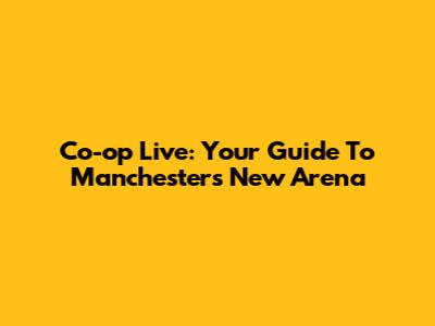 Co-op Live: Your Guide To Manchester's New Arena