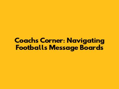 Coach's Corner: Navigating Football's Message Boards