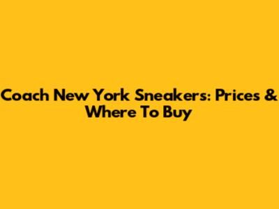 Coach New York Sneakers: Prices & Where To Buy