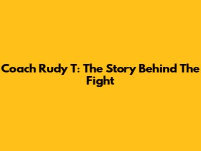 Coach Rudy T: The Story Behind The Fight