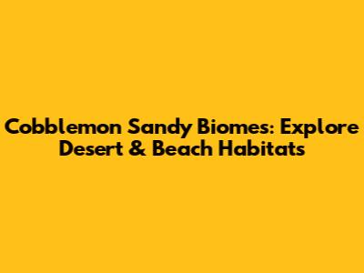 Cobblemon Sandy Biomes: Explore Desert & Beach Habitats