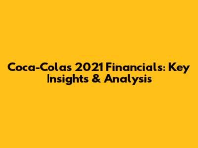 Coca-Cola's 2021 Financials: Key Insights & Analysis