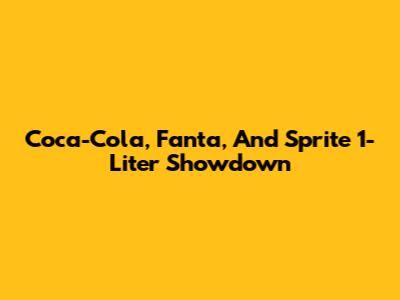 Coca-Cola, Fanta, And Sprite 1-Liter Showdown