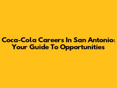 Coca-Cola Careers In San Antonio: Your Guide To Opportunities