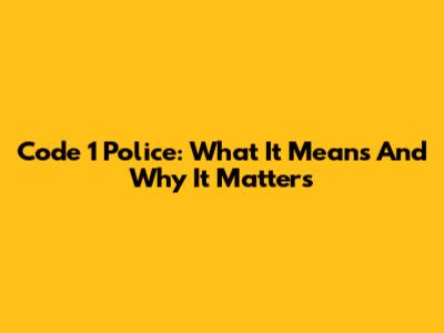 Code 1 Police: What It Means And Why It Matters