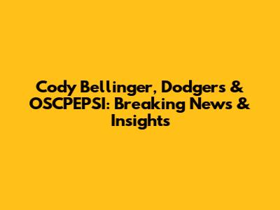 Cody Bellinger, Dodgers & OSCPEPSI: Breaking News & Insights