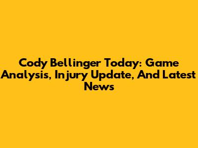 Cody Bellinger Today: Game Analysis, Injury Update, And Latest News