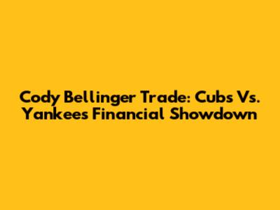 Cody Bellinger Trade: Cubs Vs. Yankees Financial Showdown