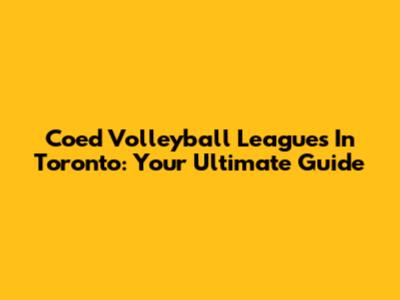 Coed Volleyball Leagues In Toronto: Your Ultimate Guide
