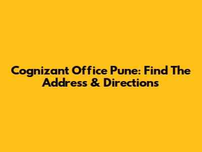 Cognizant Office Pune: Find The Address & Directions