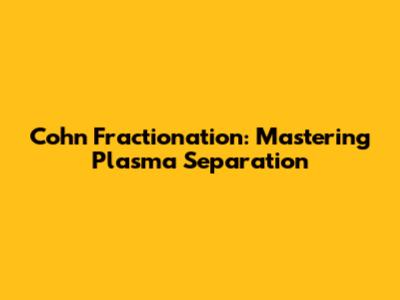 Cohn Fractionation: Mastering Plasma Separation