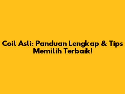 Coil Asli: Panduan Lengkap & Tips Memilih Terbaik!