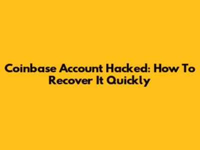 Coinbase Account Hacked: How To Recover It Quickly