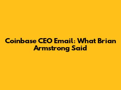 Coinbase CEO Email: What Brian Armstrong Said